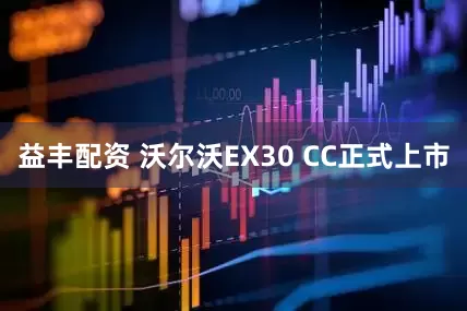 益丰配资 沃尔沃EX30 CC正式上市