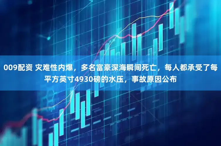 009配资 灾难性内爆，多名富豪深海瞬间死亡，每人都承受了每平方英寸4930磅的水压，事故原因公布